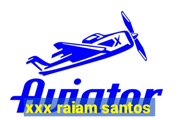 xxx raiam santos